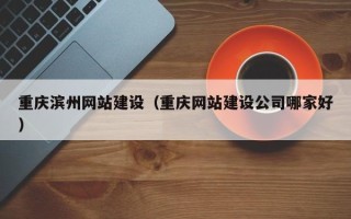 曹县重庆滨州网站建设（重庆网站建设公司哪家好）