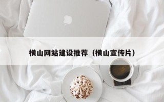 曹县横山网站建设推荐（横山宣传片）