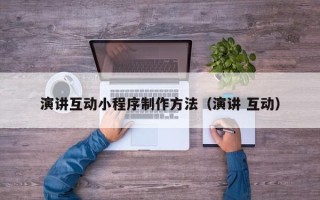 曹县演讲互动小程序制作方法（演讲 互动）